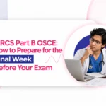 MRCS Part B OSCE: How to Prepare for the Final Week Before Your Exam